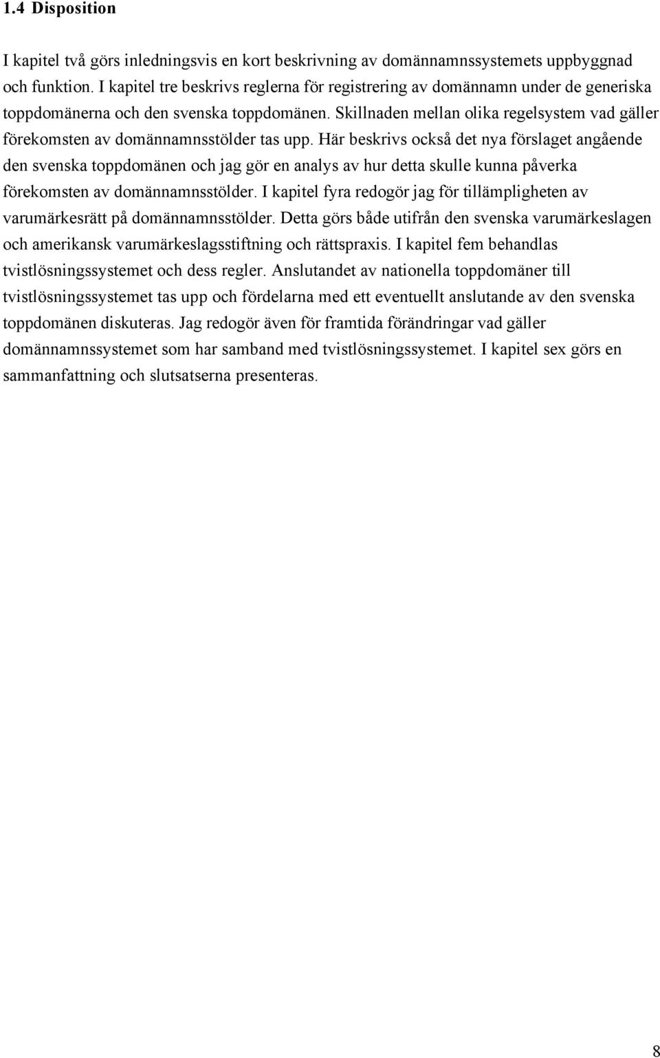 Skillnaden mellan olika regelsystem vad gšller fšrekomsten av domšnnamnsstšlder tas upp.