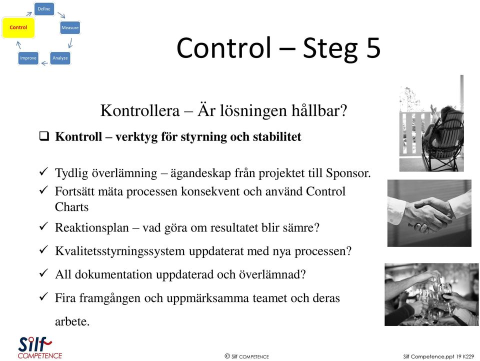 Fortsätt mäta processen konsekvent och använd Control Charts Reaktionsplan vad göra om resultatet blir sämre?