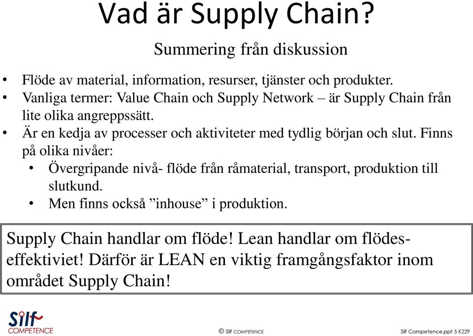 Är en kedja av processer och aktiviteter med tydlig början och slut.