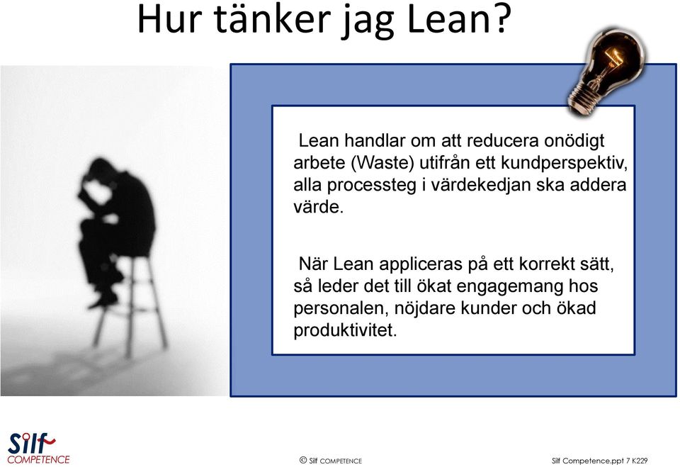 kundperspektiv, alla processteg i värdekedjan ska addera värde.