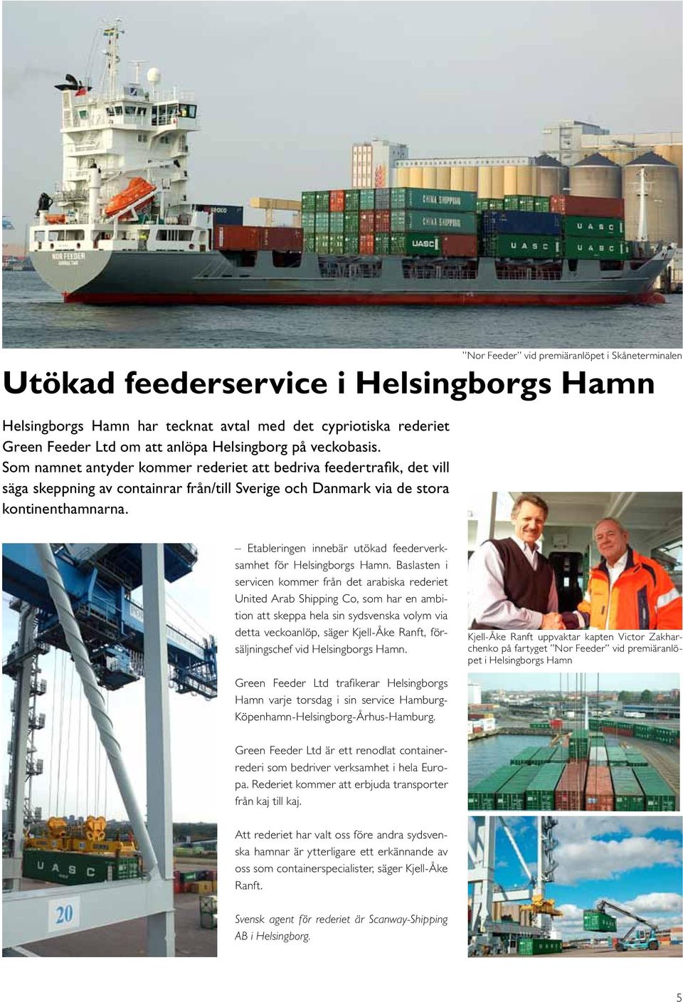 Nor Feeder vid premiäranlöpet i Skåneterminalen Etableringen innebär utökad feederverksamhet för Helsingborgs Hamn.