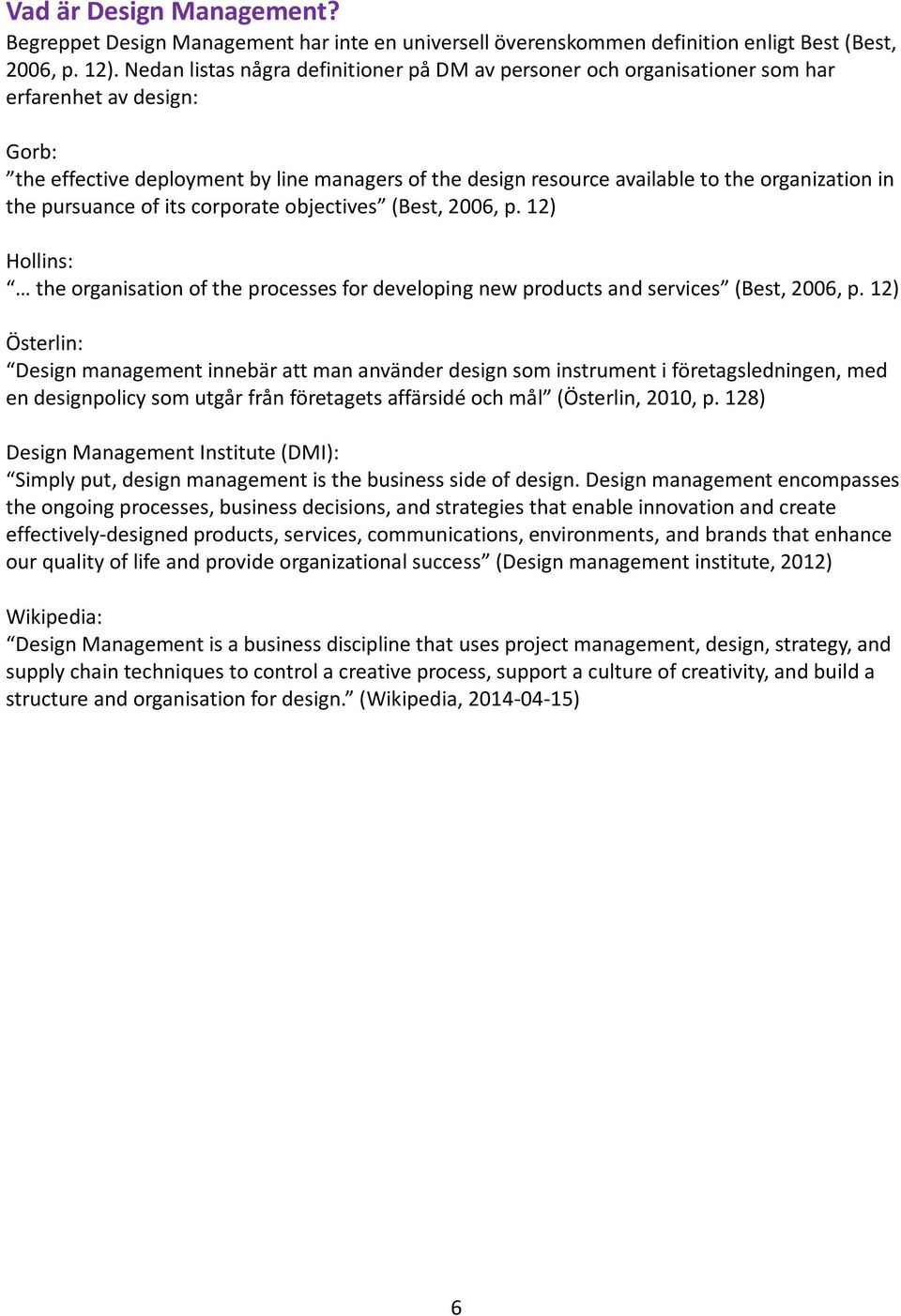 in the pursuance of its corporate objectives (Best, 2006, p. 12) Hollins: the organisation of the processes for developing new products and services (Best, 2006, p.