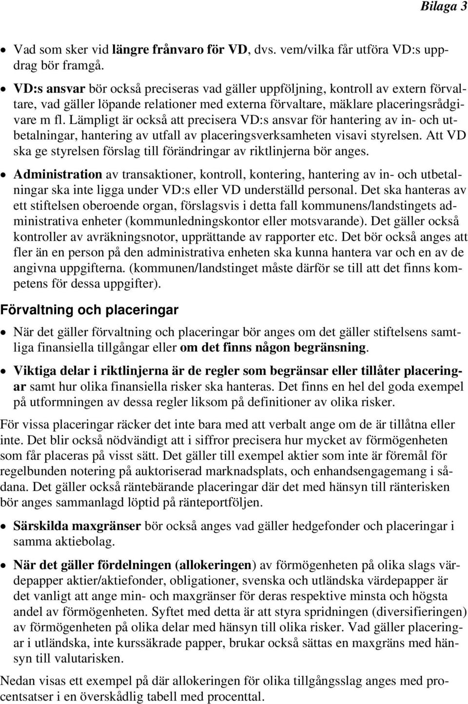 Lämpligt är också att precisera VD:s ansvar för hantering av in- och utbetalningar, hantering av utfall av placeringsverksamheten visavi styrelsen.