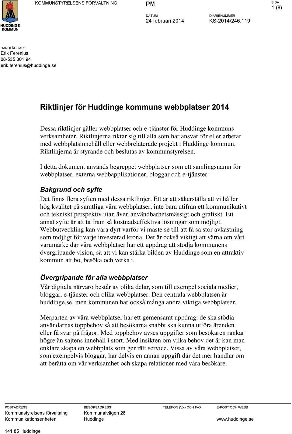 Riktlinjerna riktar sig till alla som har ansvar för eller arbetar med webbplatsinnehåll eller webbrelaterade projekt i Huddinge kommun. Riktlinjerna är styrande och beslutas av kommunstyrelsen.