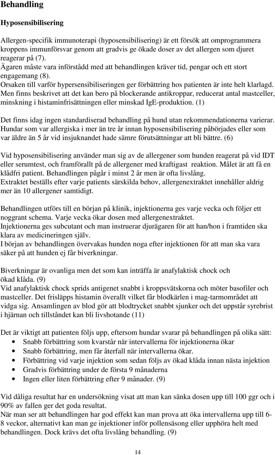 Orsaken till varför hypersensibiliseringen ger förbättring hos patienten är inte helt klarlagd.