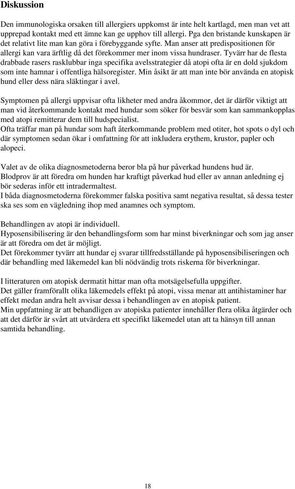 Tyvärr har de flesta drabbade rasers rasklubbar inga specifika avelsstrategier då atopi ofta är en dold sjukdom som inte hamnar i offentliga hälsoregister.
