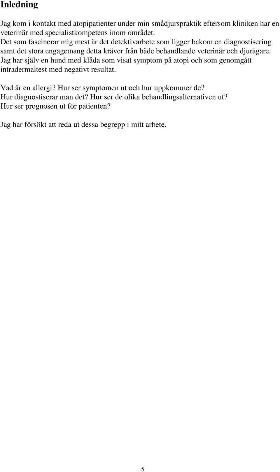 djurägare. Jag har själv en hund med klåda som visat symptom på atopi och som genomgått intradermaltest med negativt resultat. Vad är en allergi?
