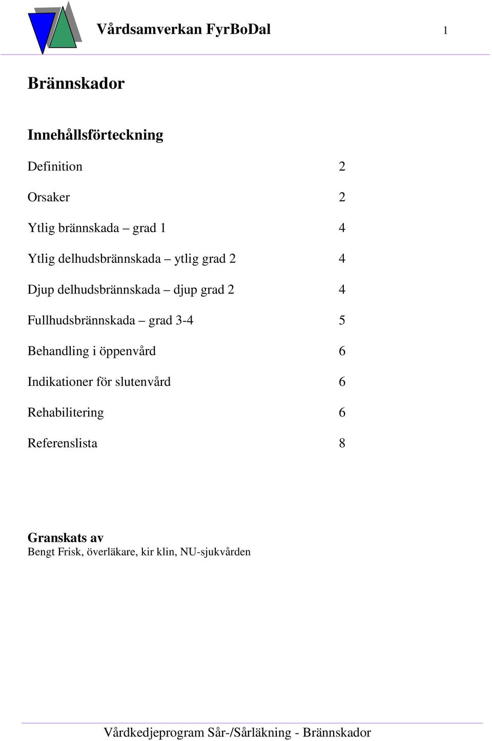 grad 2 4 Fullhudsbrännskada grad 3-4 5 Behandling i öppenvård 6 Indikationer för