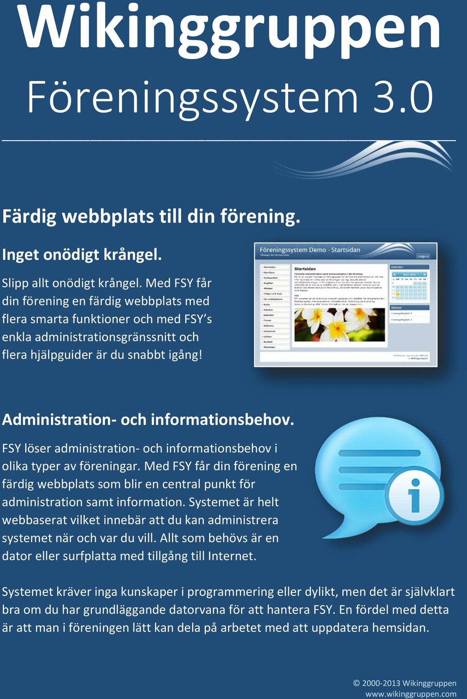 FSY löser administration- och informationsbehov i olika typer av föreningar. Med FSY får din förening en färdig webbplats som blir en central punkt för administration samt information.