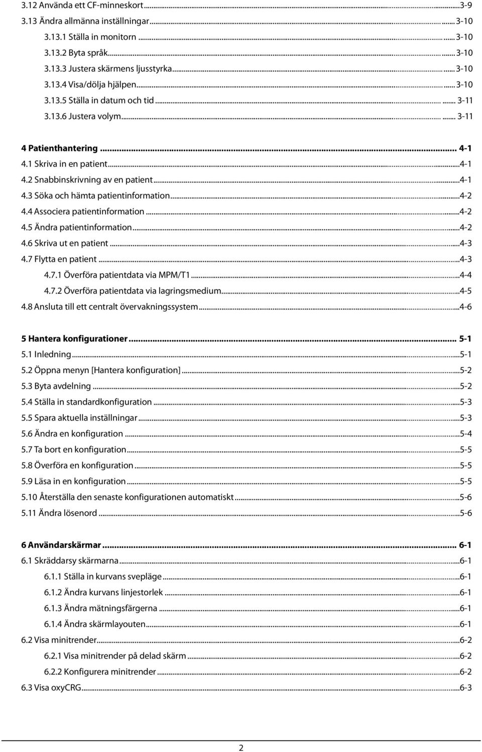 .. 4-2 4.4 Associera patientinformation... 4-2 4.5 Ändra patientinformation... 4-2 4.6 Skriva ut en patient... 4-3 4.7 Flytta en patient... 4-3 4.7.1 Överföra patientdata via MPM/T1... 4-4 4.7.2 Överföra patientdata via lagringsmedium.
