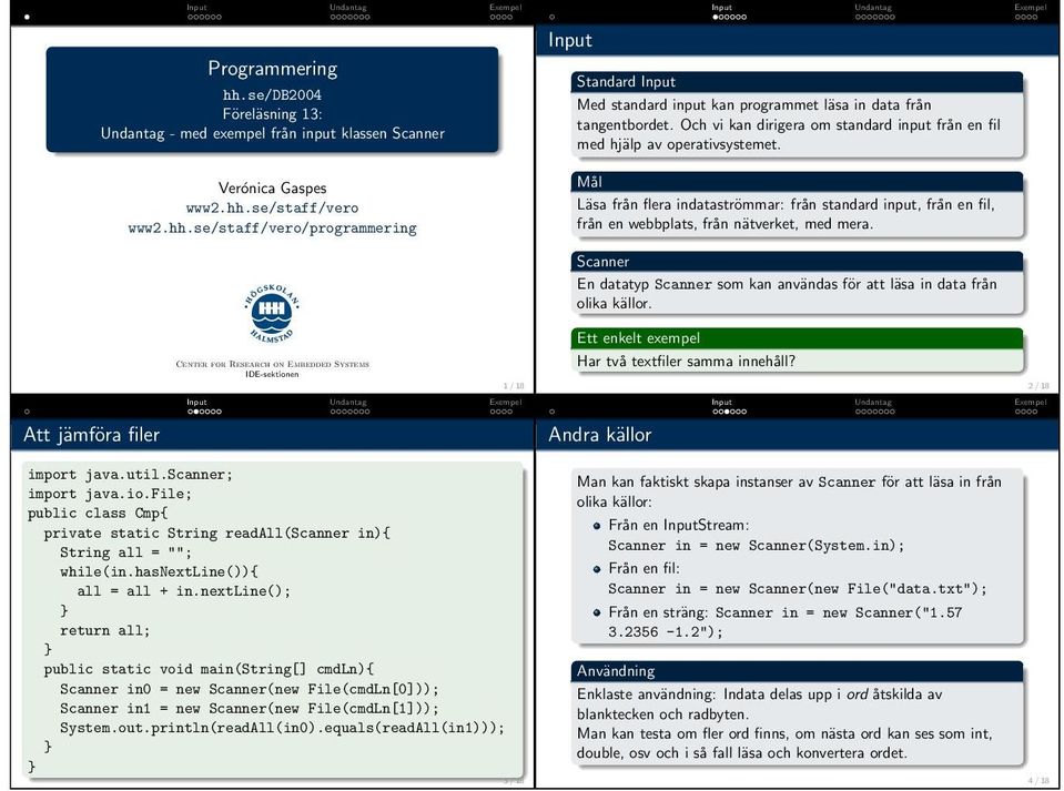 Scanner En datatyp Scanner som kan användas för att läsa in data från olika källor. Center for Research on Embedded Systems IDE-sektionen 1 / 18 Ett enkelt exempel Har två textfiler samma innehåll?