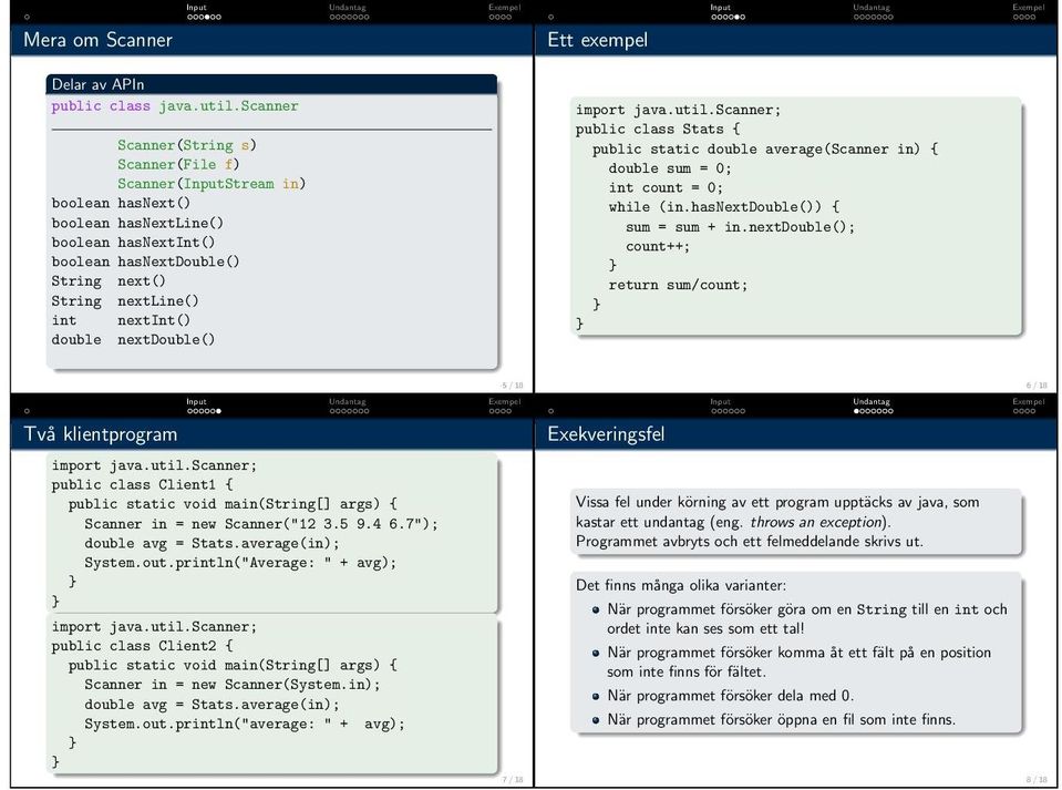 double nextdouble() Ett exempel public class Stats { public static double average(scanner in) { double sum = 0; int count = 0; while (in.hasnextdouble()) { sum = sum + in.