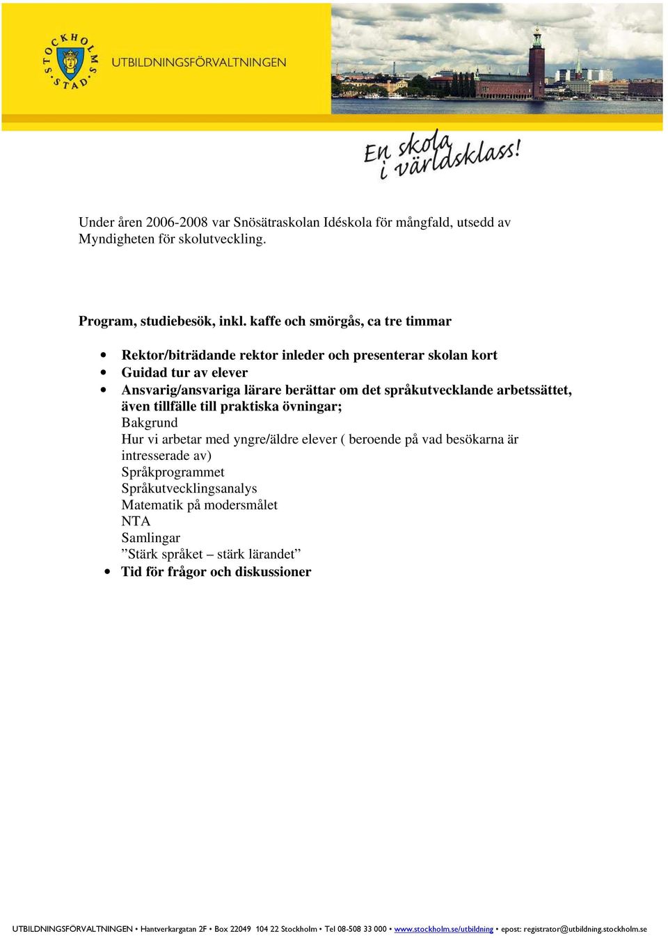 berättar om det språkutvecklande arbetssättet, även tillfälle till praktiska övningar; Bakgrund Hur vi arbetar med yngre/äldre elever ( beroende på