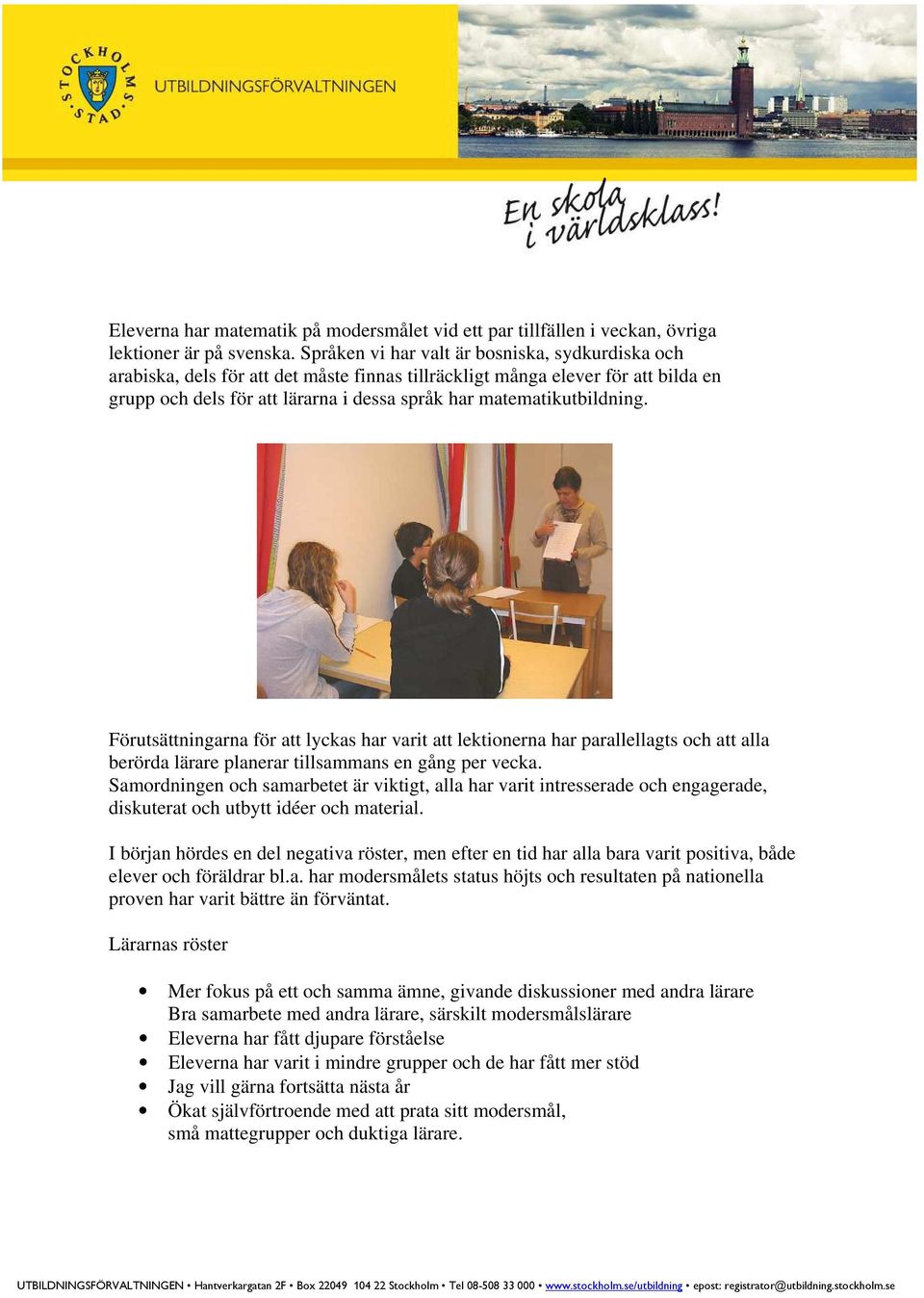 matematikutbildning. Förutsättningarna för att lyckas har varit att lektionerna har parallellagts och att alla berörda lärare planerar tillsammans en gång per vecka.