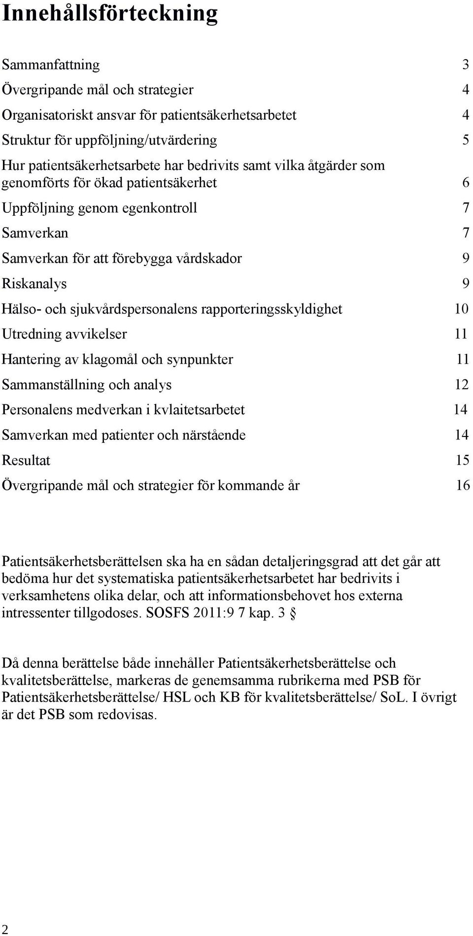 sjukvårdspersonalens rapporteringsskyldighet 10 Utredning avvikelser 11 Hantering av klagomål och synpunkter 11 Sammanställning och analys 12 Personalens medverkan i kvlaitetsarbetet 14 Samverkan med