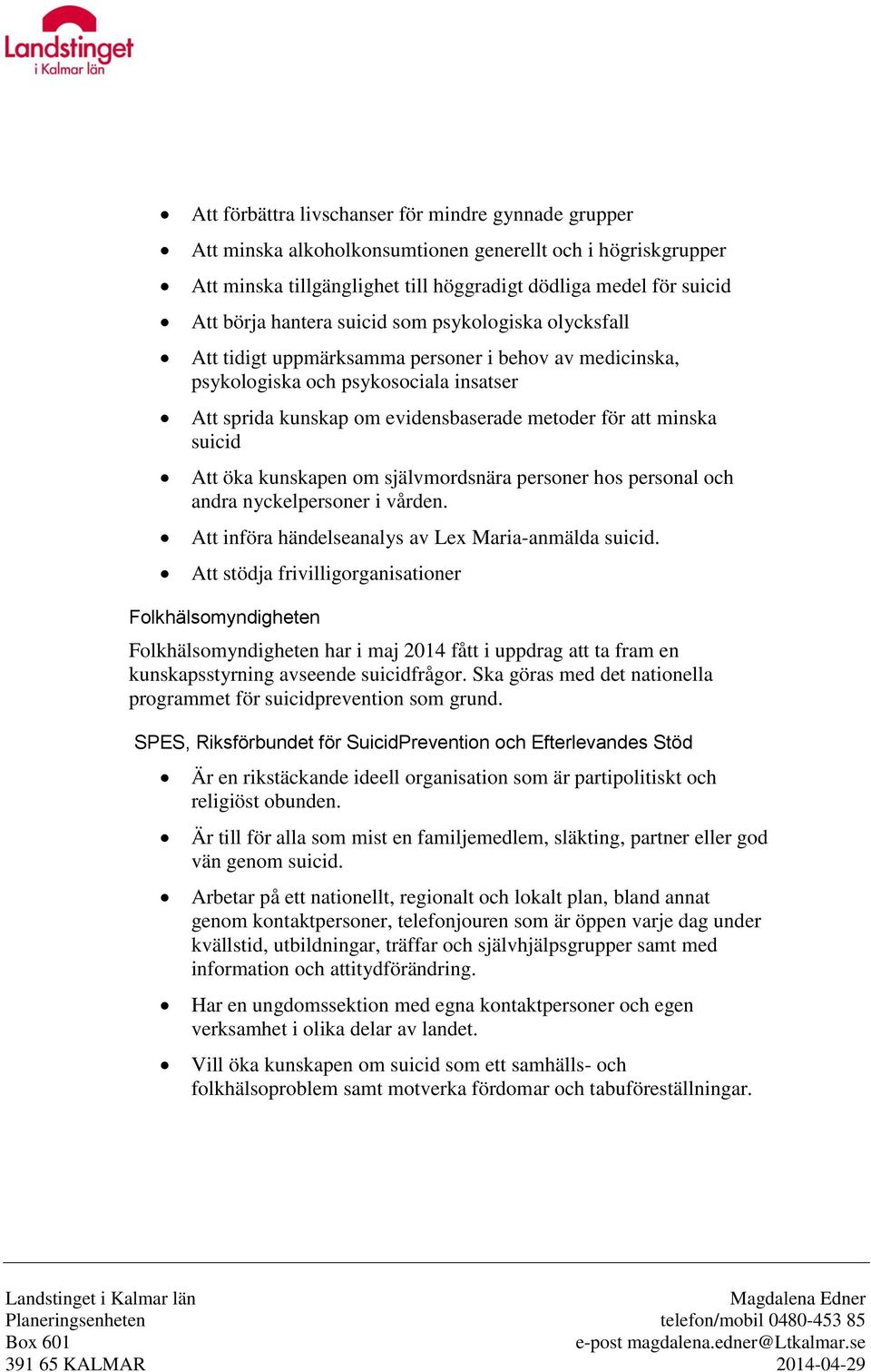 Att öka kunskapen om självmordsnära personer hos personal och andra nyckelpersoner i vården. Att införa händelseanalys av Lex Maria-anmälda suicid.