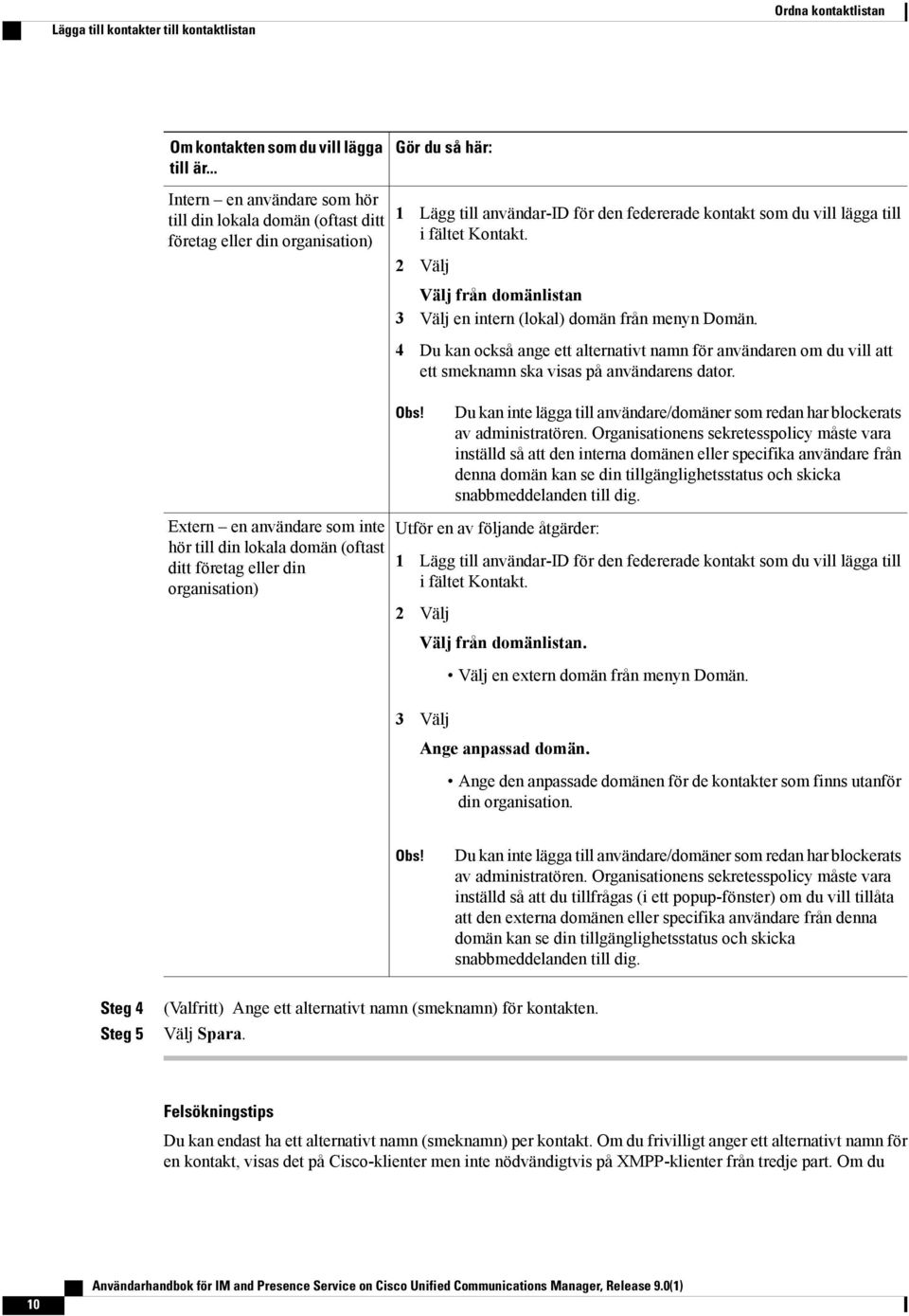 Kontakt. 2 Välj Välj från domänlistan 3 Välj en intern (lokal) domän från menyn Domän.