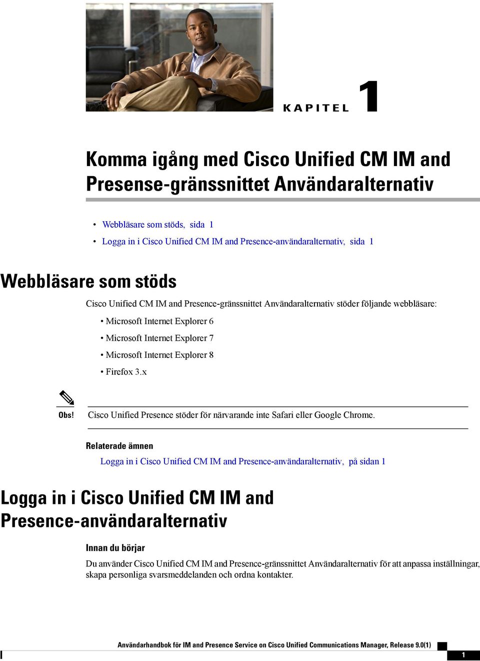 Explorer 8 Firefox 3.x Obs! Cisco Unified Presence stöder för närvarande inte Safari eller Google Chrome.