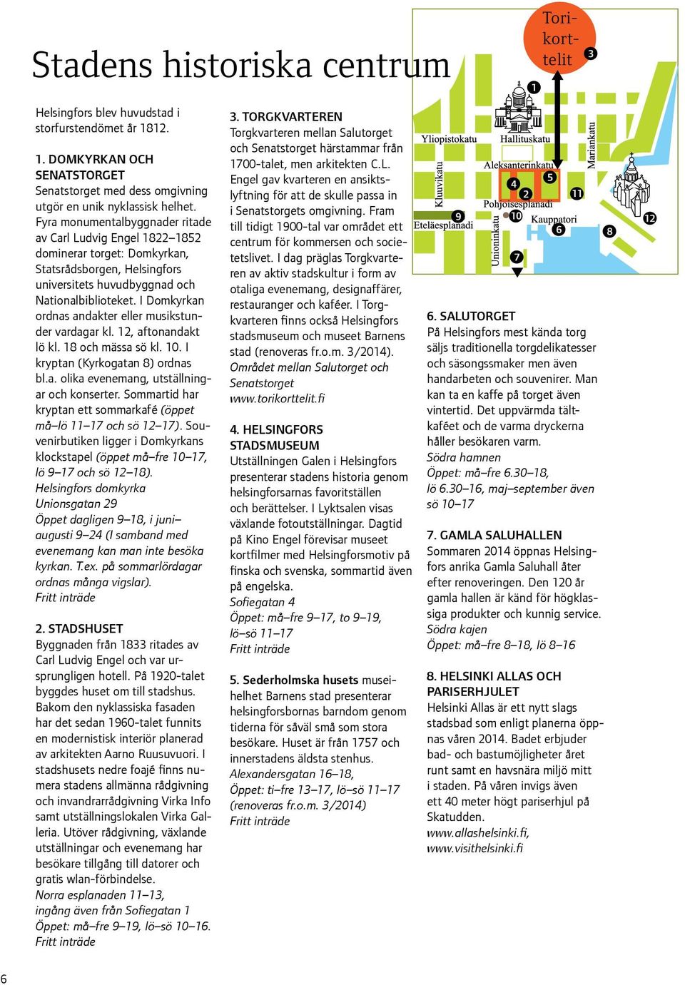 I Domkyrkan ordnas andakter eller musikstunder vardagar kl. 12, aftonandakt lö kl. 18 och mässa sö kl. 10. I kryptan (Kyrkogatan 8) ordnas bl.a. olika evenemang, utställningar och konserter.