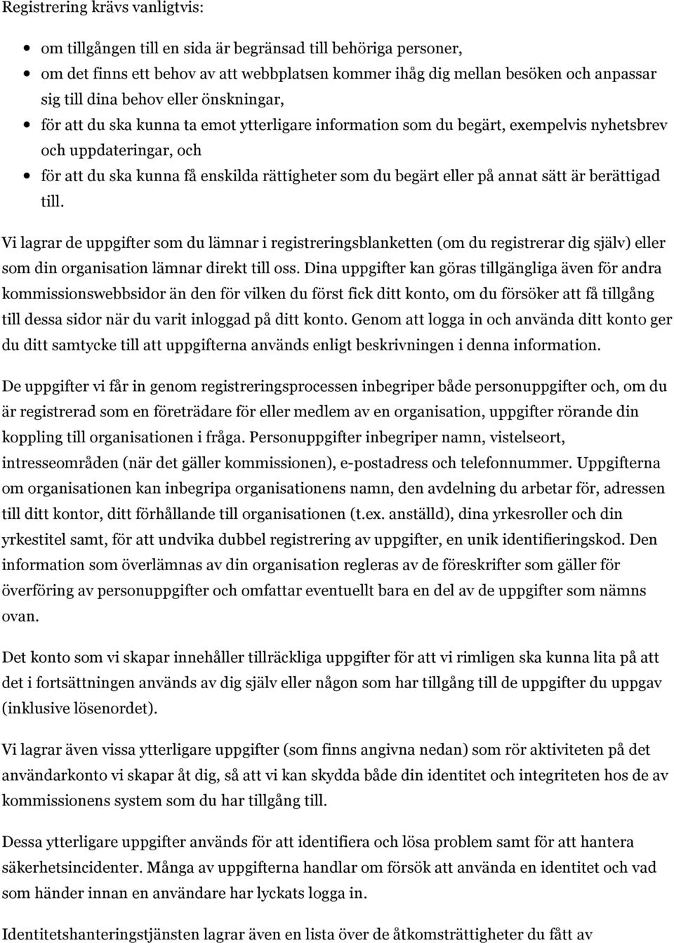 eller på annat sätt är berättigad till. Vi lagrar de uppgifter som du lämnar i registreringsblanketten (om du registrerar dig själv) eller som din organisation lämnar direkt till oss.