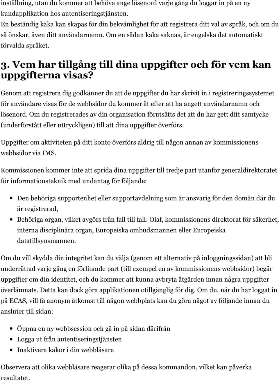 Om en sådan kaka saknas, är engelska det automatiskt förvalda språket. 3. Vem har tillgång till dina uppgifter och för vem kan uppgifterna visas?