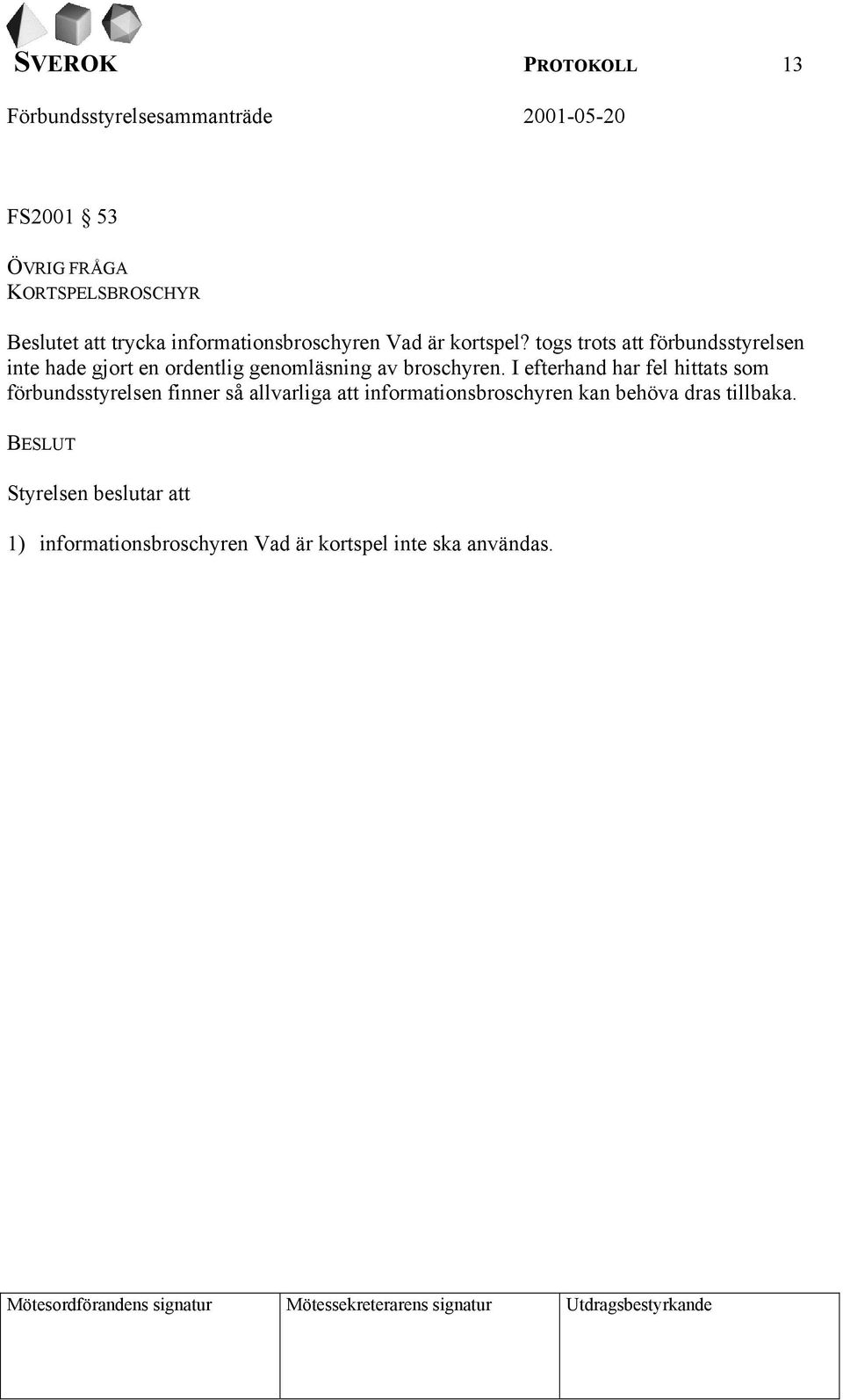 I efterhand har fel hittats som förbundsstyrelsen finner så allvarliga att informationsbroschyren kan behöva dras tillbaka.