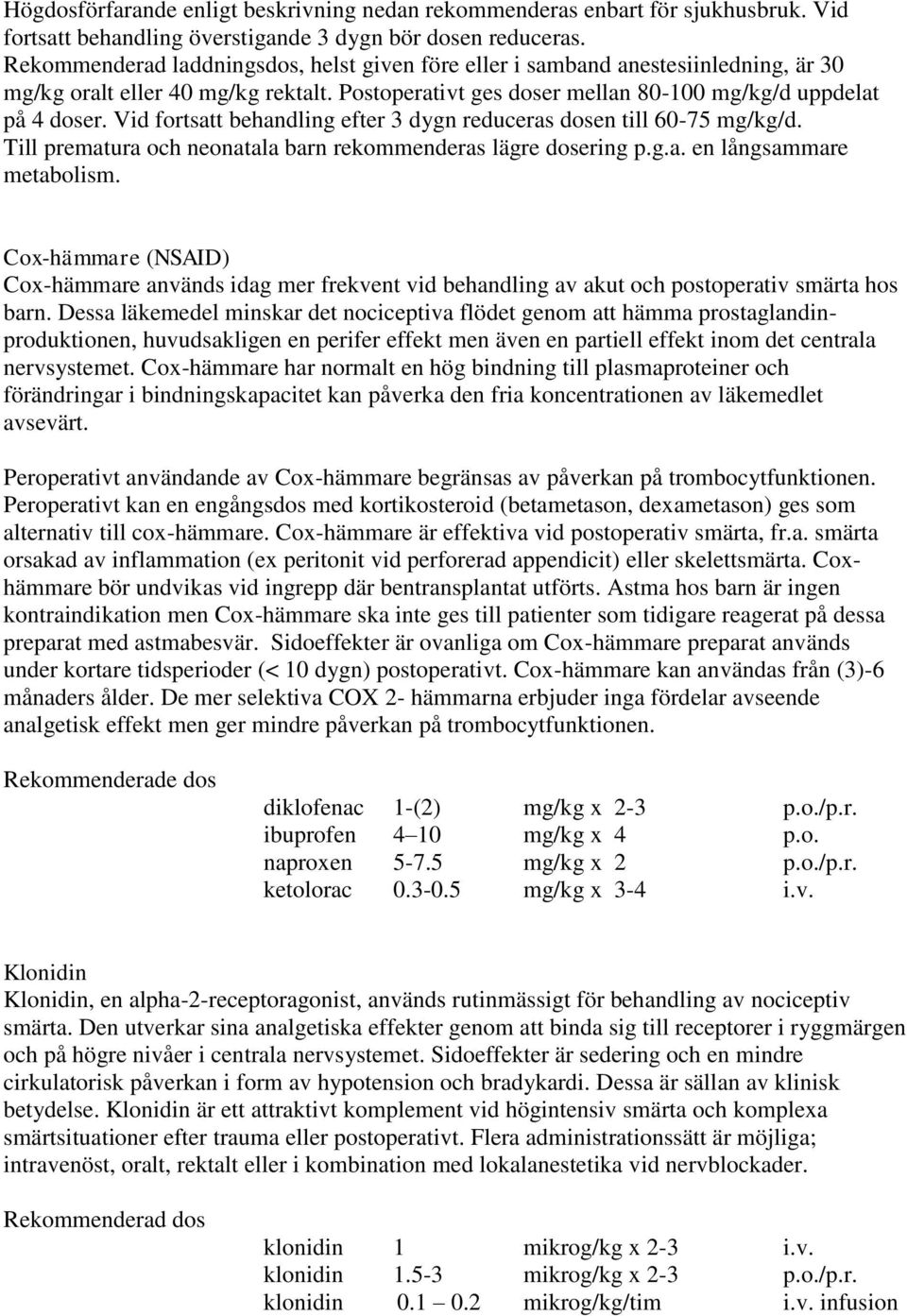 Vid fortsatt behandling efter 3 dygn reduceras dosen till 60-75 mg/kg/d. Till prematura och neonatala barn rekommenderas lägre dosering p.g.a. en långsammare metabolism.