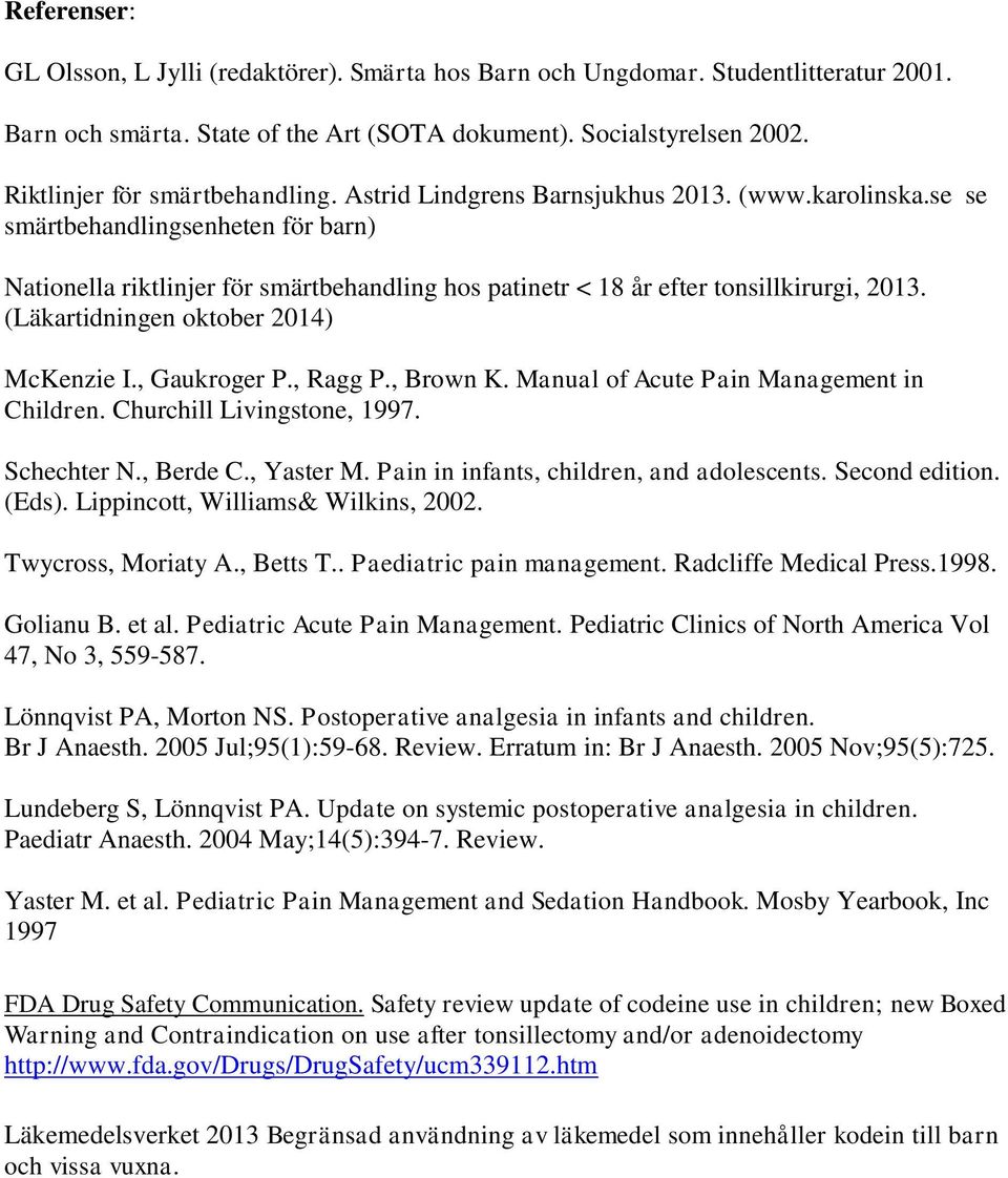 se se smärtbehandlingsenheten för barn) Nationella riktlinjer för smärtbehandling hos patinetr < 18 år efter tonsillkirurgi, 2013. (Läkartidningen oktober 2014) McKenzie I., Gaukroger P., Ragg P.