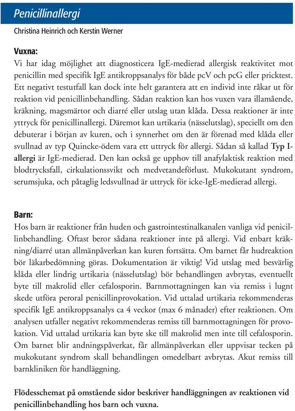 Sådan reaktion kan hos vuxen vara illamående, kräkning, magsmärtor och diarré eller utslag utan klåda. Dessa reaktioner är inte yttryck för penicillinallergi.