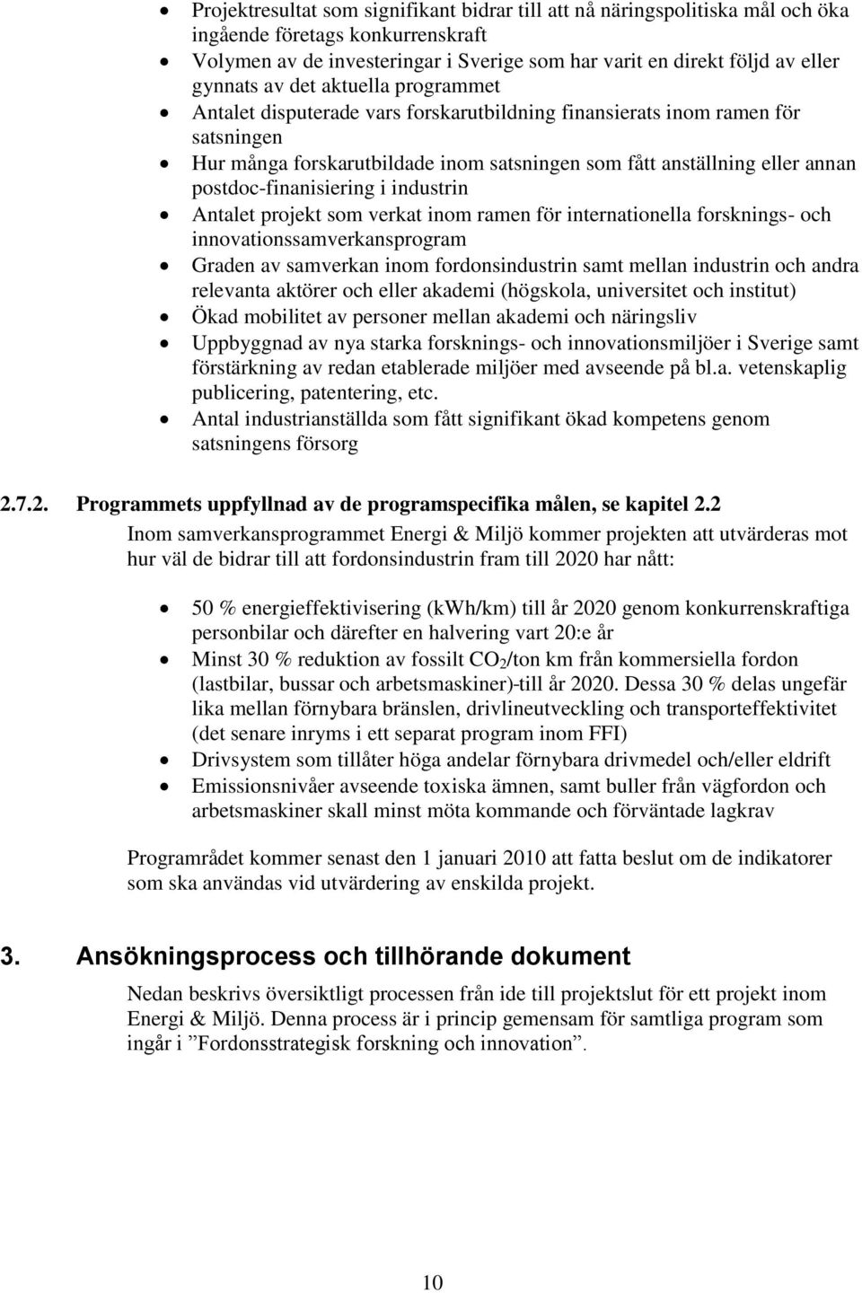 postdoc-finanisiering i industrin Antalet projekt som verkat inom ramen för internationella forsknings- och innovationssamverkansprogram Graden av samverkan inom fordonsindustrin samt mellan