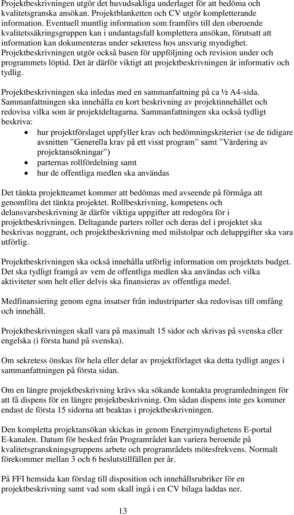 myndighet. Projektbeskrivningen utgör också basen för uppföljning och revision under och programmets löptid. Det är därför viktigt att projektbeskrivningen är informativ och tydlig.