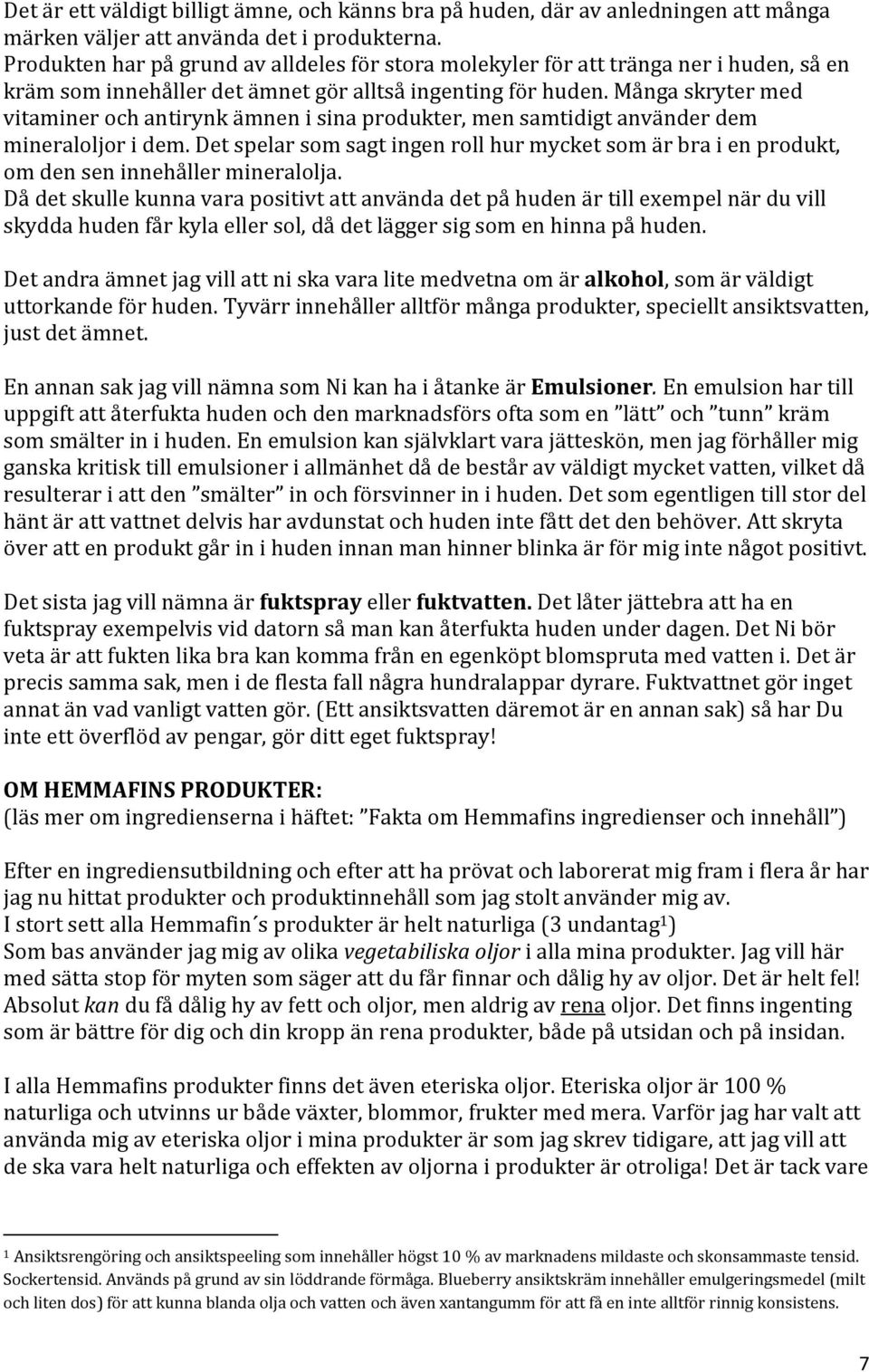 Många skryter med vitaminer och antirynk ämnen i sina produkter, men samtidigt använder dem mineraloljor i dem.