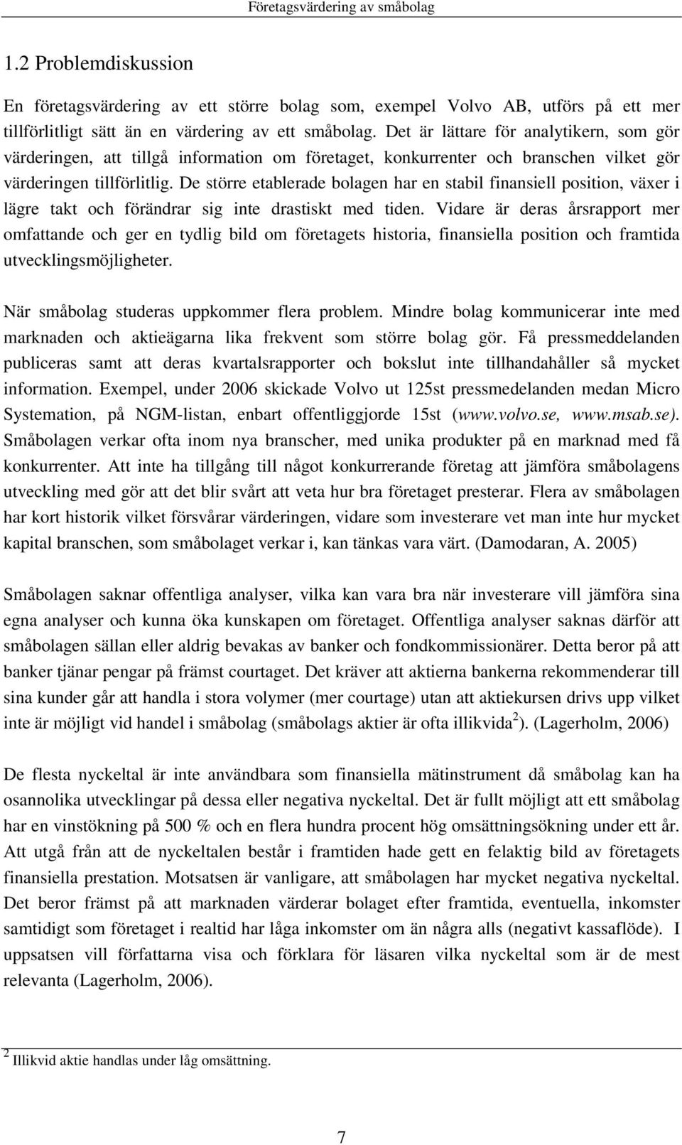 De större etablerade bolagen har en stabil finansiell position, växer i lägre takt och förändrar sig inte drastiskt med tiden.
