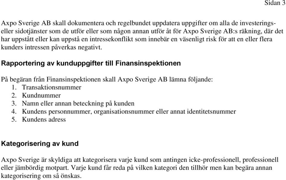 Rapportering av kunduppgifter till Finansinspektionen På begäran från Finansinspektionen skall Axpo Sverige AB lämna följande: 1. Transaktionsnummer 2. Kundnummer 3.