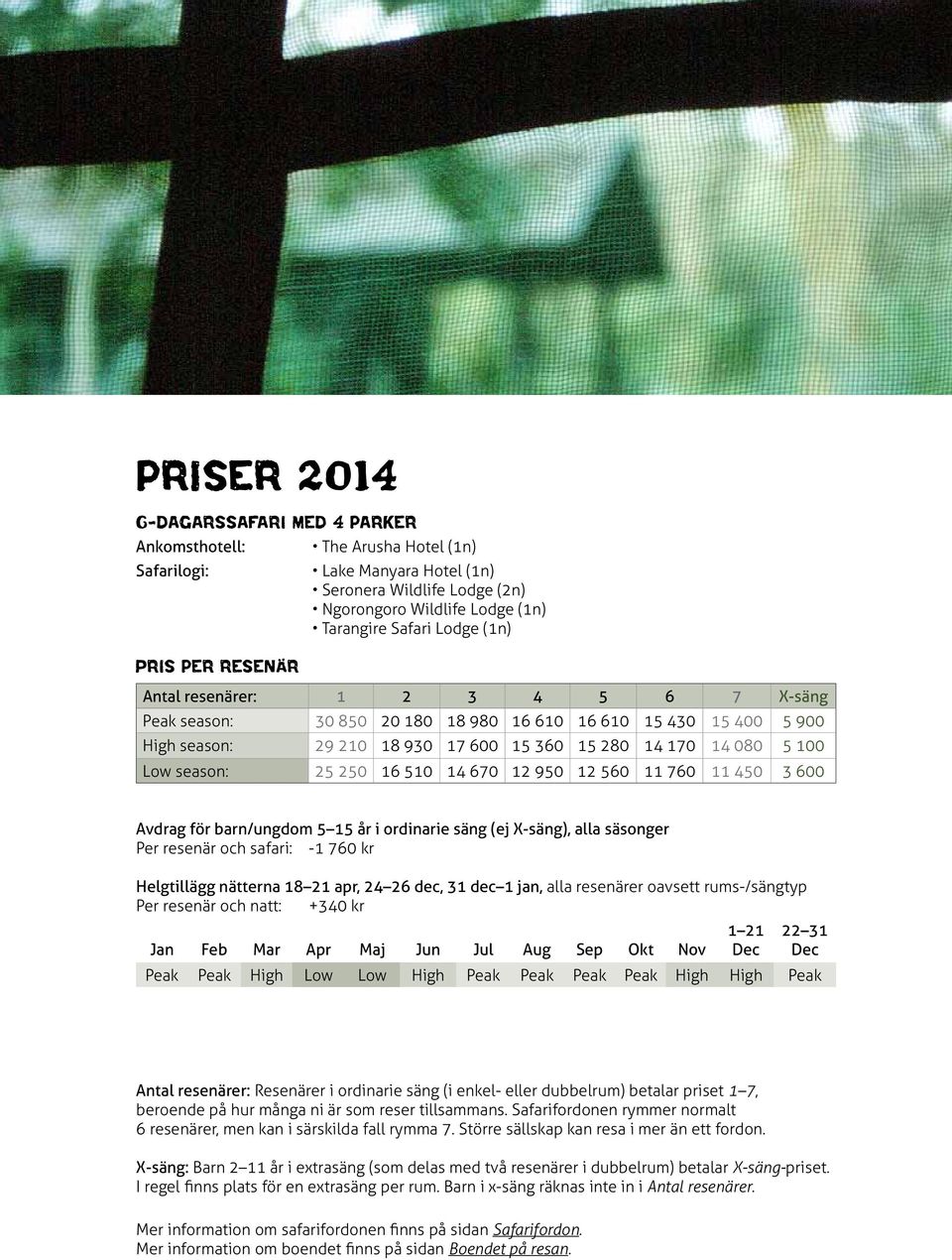 season: 25 250 16 510 14 670 12 950 12 560 11 760 11 450 3 600 Avdrag för barn/ungdom 5 15 år i ordinarie säng (ej X-säng), alla säsonger Per resenär och safari: -1 760 kr Helgtillägg nätterna 18 21