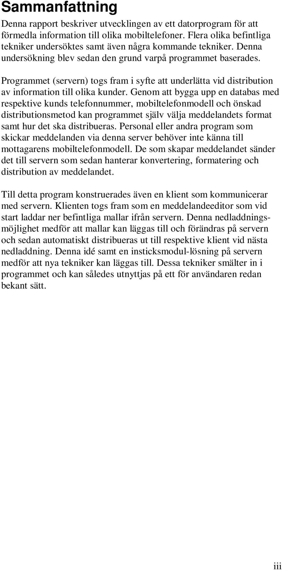 Programmet (servern) togs fram i syfte att underlätta vid distribution av information till olika kunder.