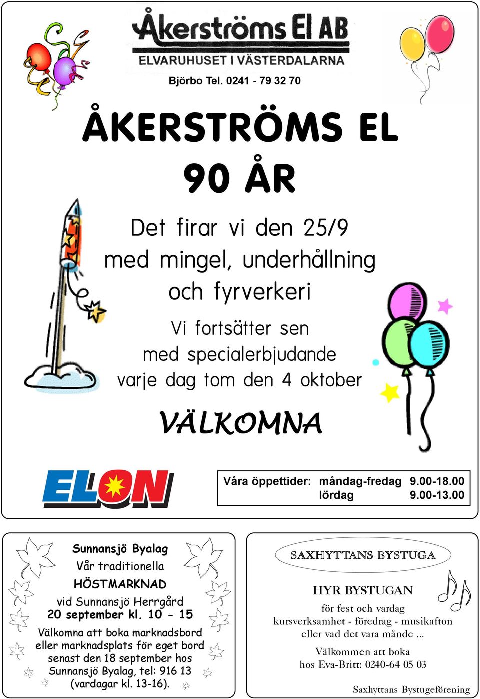 VÄLKOMNA Våra öppettider: måndag-fredag 9.00-18.00 lördag 9.00-13.00 Sunnansjö Byalag Vår traditionella HÖSTMARKNAD vid Sunnansjö Herrgård 20 september kl.