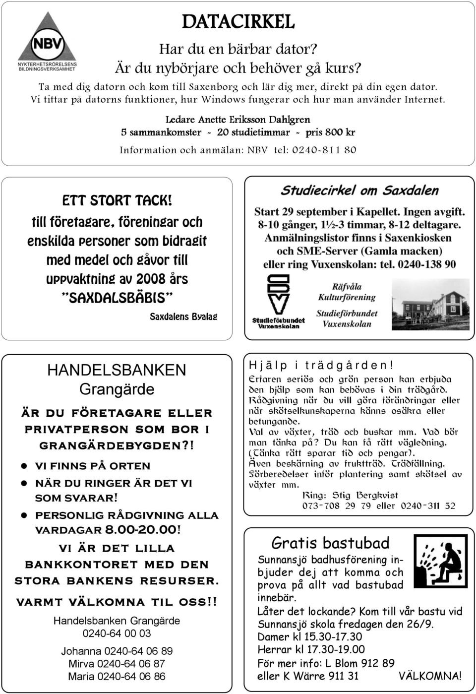 Ledare e Anette Eriksson Dahlgren en 5 sammankomster - 20 studietimmar - pris 800 kr Information och anmälan: NBV tel: 0240-811 80 ETT STORT TACK!