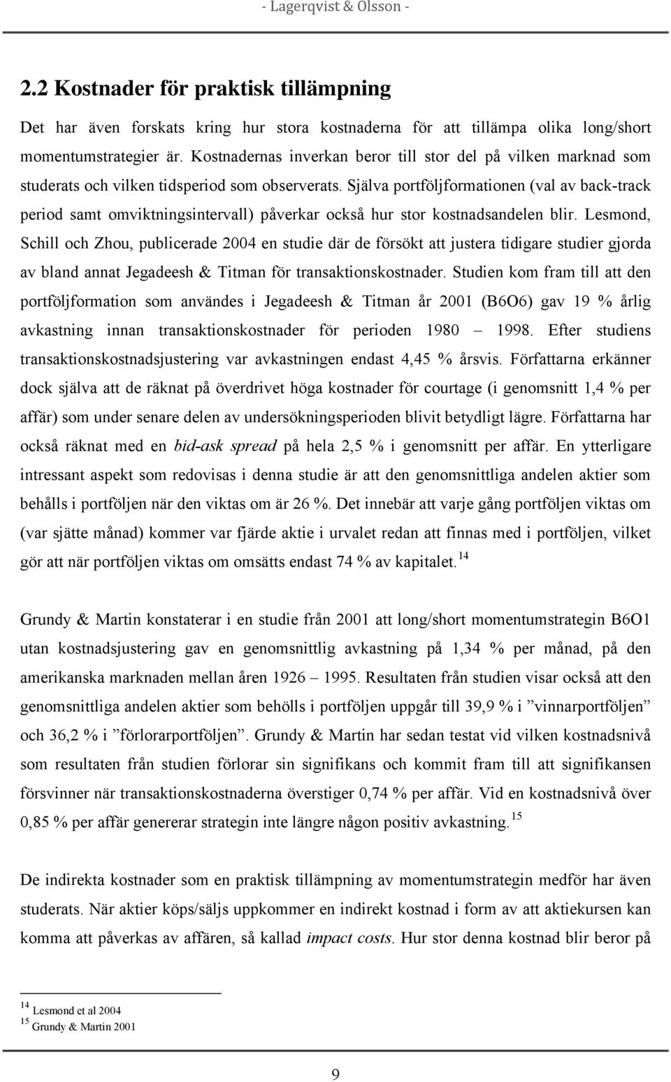 Själva portföljformationen (val av back-track period samt omviktningsintervall) påverkar också hur stor kostnadsandelen blir.