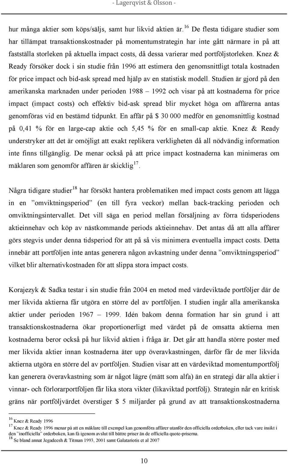 portföljstorleken. Knez & Ready försöker dock i sin studie från 1996 att estimera den genomsnittligt totala kostnaden för price impact och bid-ask spread med hjälp av en statistisk modell.