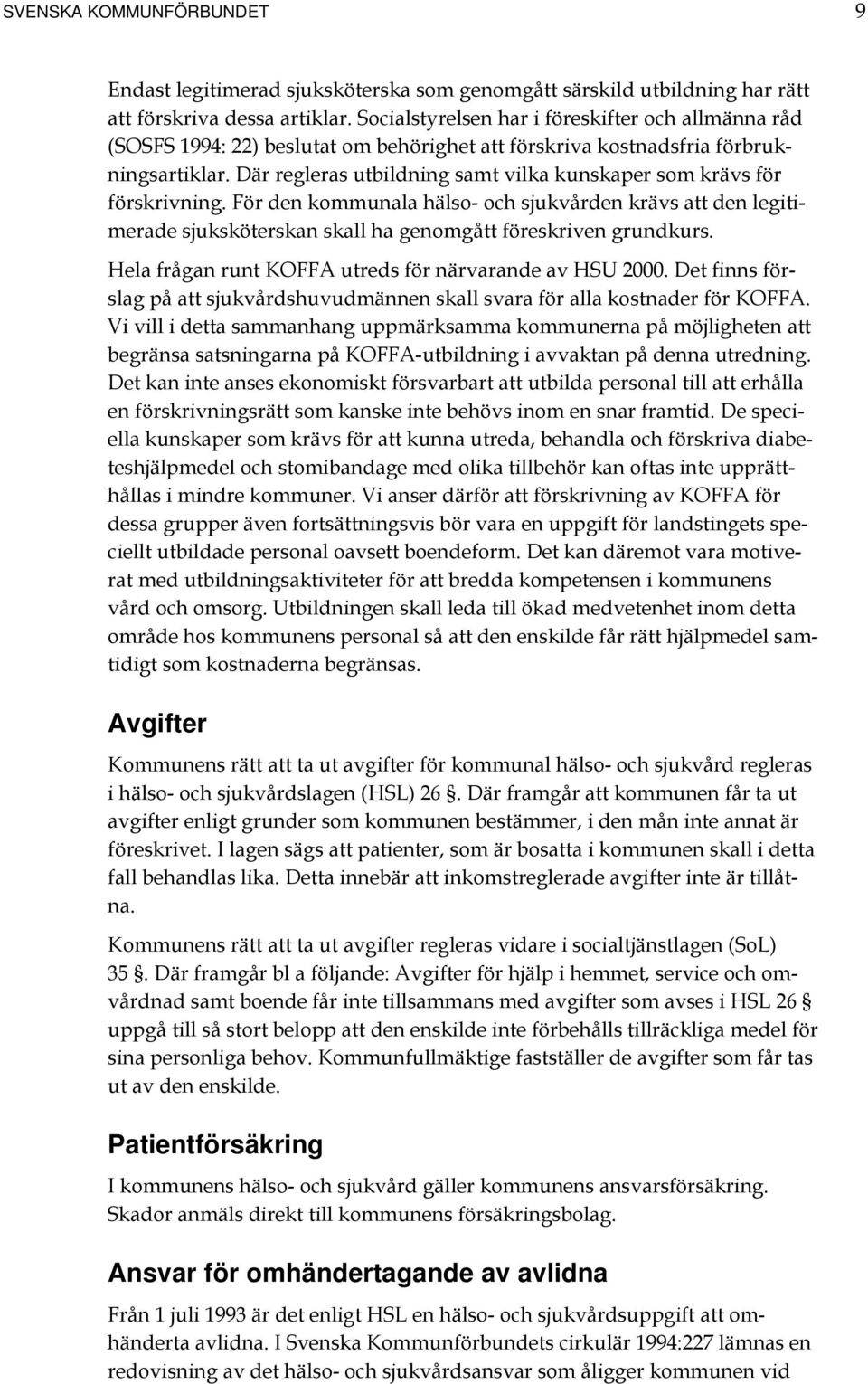 Där regleras utbildning samt vilka kunskaper som krävs för förskrivning. För den kommunala hälso- och sjukvården krävs att den legitimerade sjuksköterskan skall ha genomgått föreskriven grundkurs.