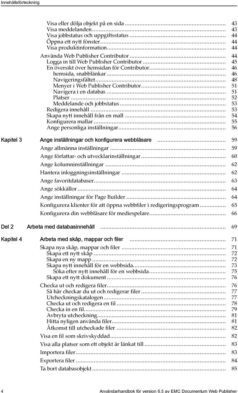 .. 48 Menyer i Web Publisher Contributor... 51 Navigera i en databas... 51 Platser... 52 Meddelande och jobbstatus... 53 Redigera innehåll... 53 Skapa nytt innehåll från en mall.