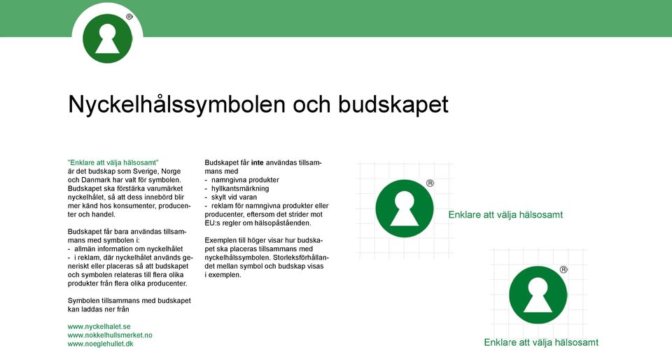 Budskapet får bara användas tillsammans med symbolen i: - allmän information om nyckelhålet - i reklam, där nyckelhålet används generiskt eller placeras så att budskapet och symbolen relateras till