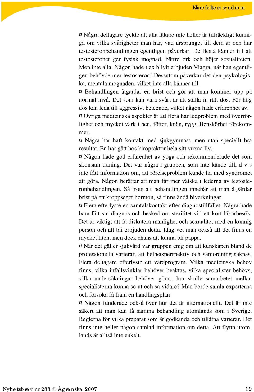 Dessutom påverkar det den psykologiska, mentala mognaden, vilket inte alla känner till. Behandlingen åtgärdar en brist och gör att man kommer upp på normal nivå.