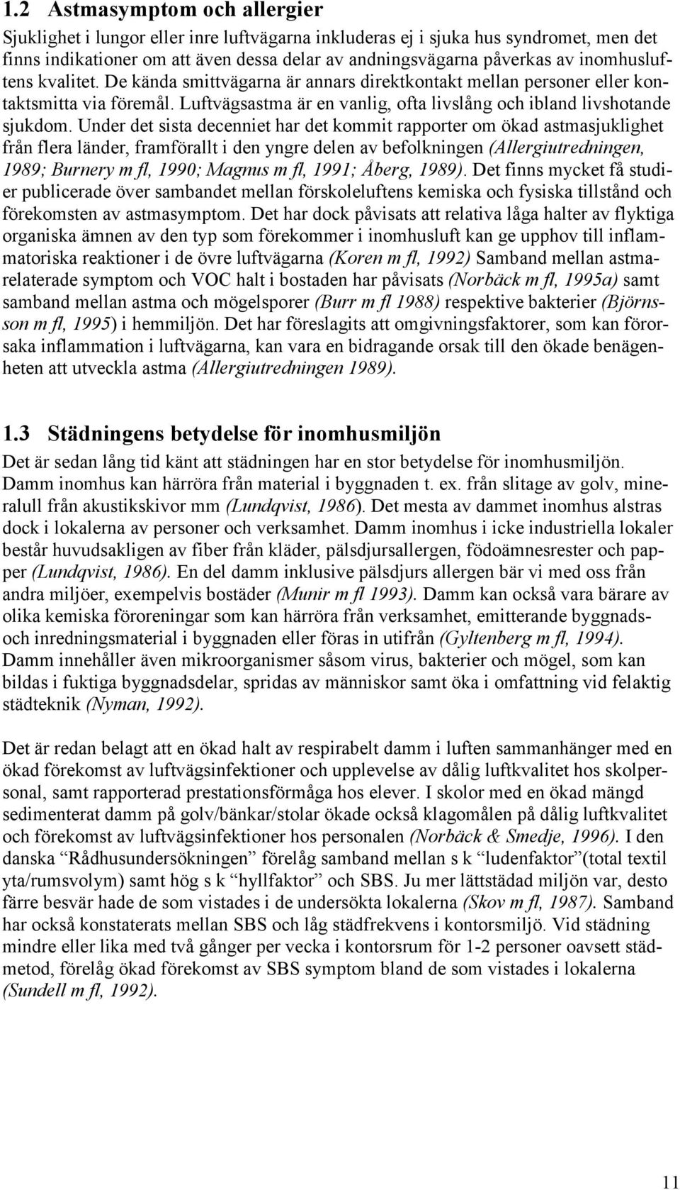 Under det sista decenniet har det kommit rapporter om ökad astmasjuklighet från flera länder, framförallt i den yngre delen av befolkningen (Allergiutredningen, 1989; Burnery m fl, 1990; Magnus m fl,