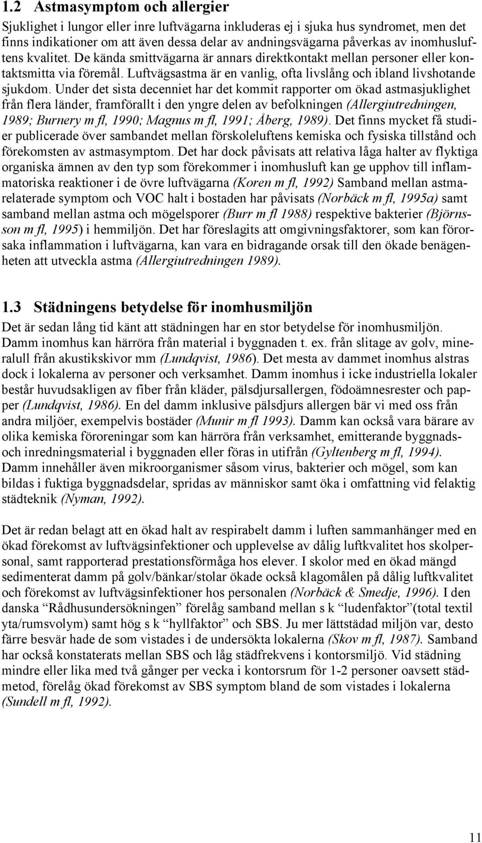 Under det sista decenniet har det kommit rapporter om ökad astmasjuklighet från flera länder, framförallt i den yngre delen av befolkningen (Allergiutredningen, 1989; Burnery m fl, 1990; Magnus m fl,