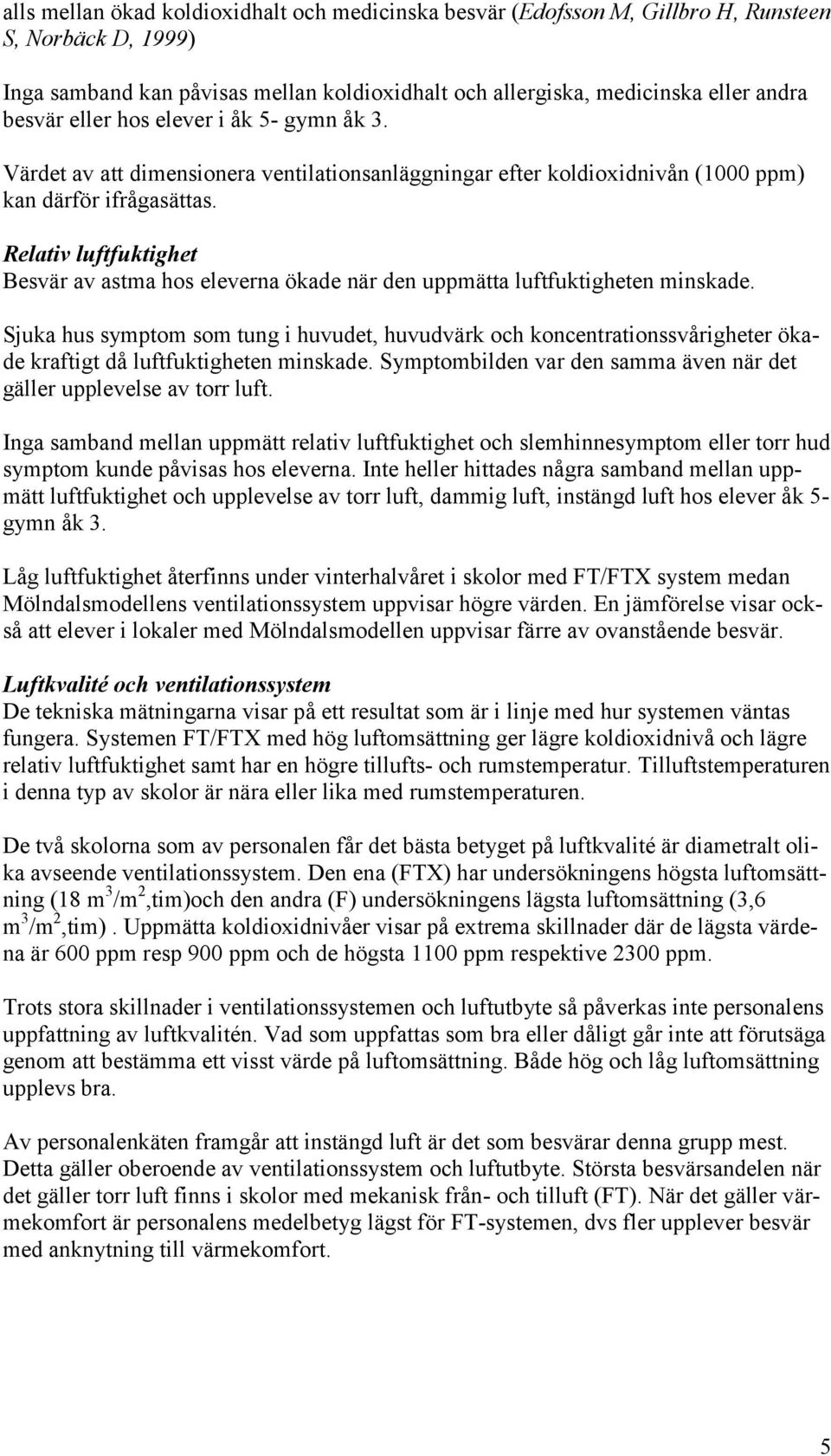 Relativ luftfuktighet Besvär av astma hos eleverna ökade när den uppmätta luftfuktigheten minskade.