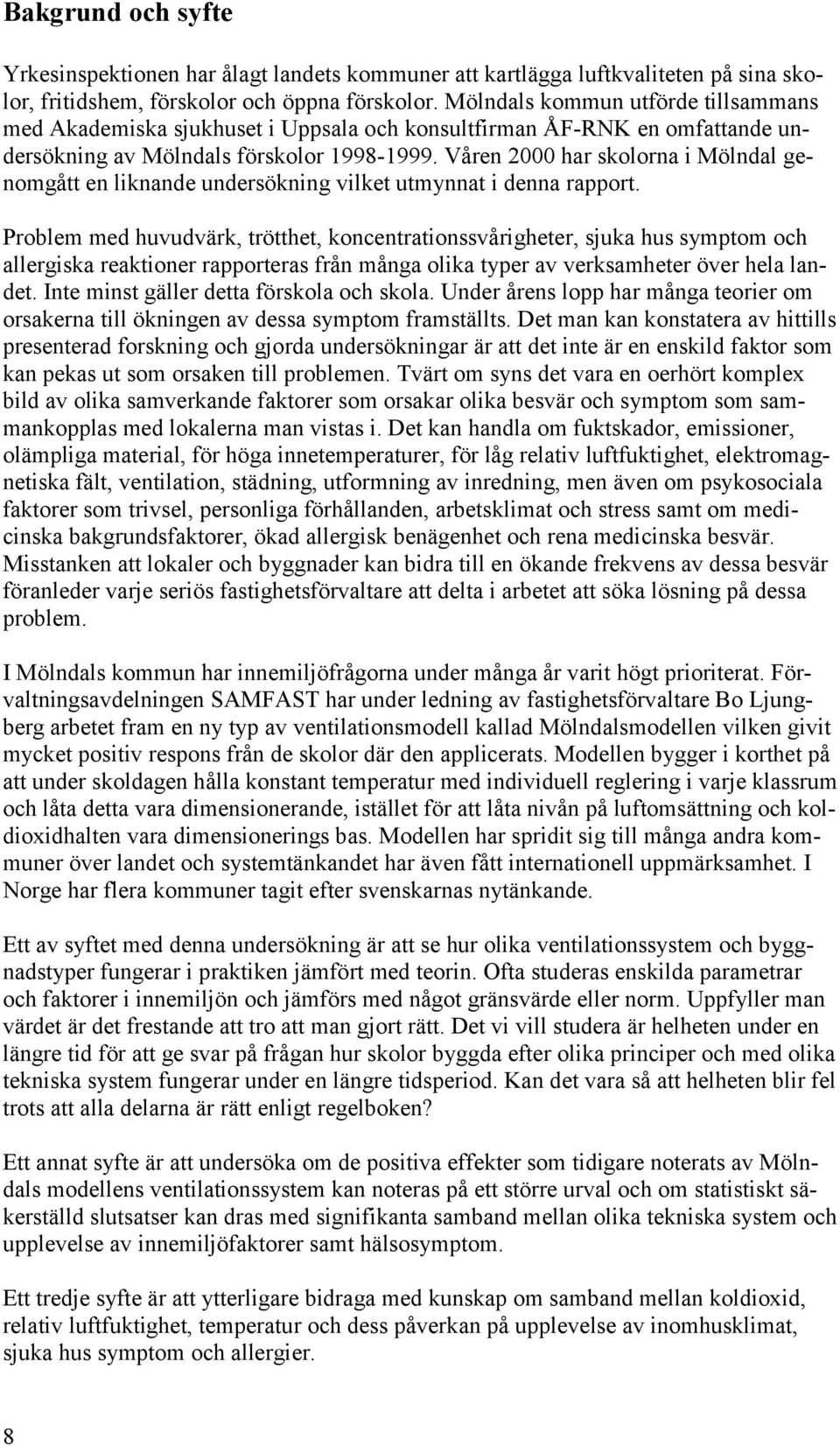 Våren 2000 har skolorna i Mölndal genomgått en liknande undersökning vilket utmynnat i denna rapport.