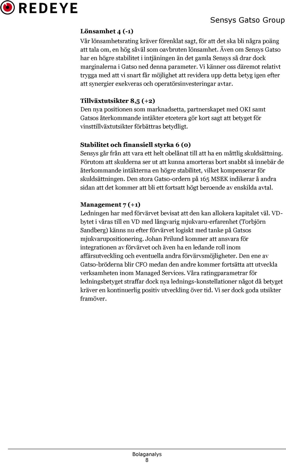 Vi känner oss däremot relativt trygga med att vi snart får möjlighet att revidera upp detta betyg igen efter att synergier exekveras och operatörsinvesteringar avtar.