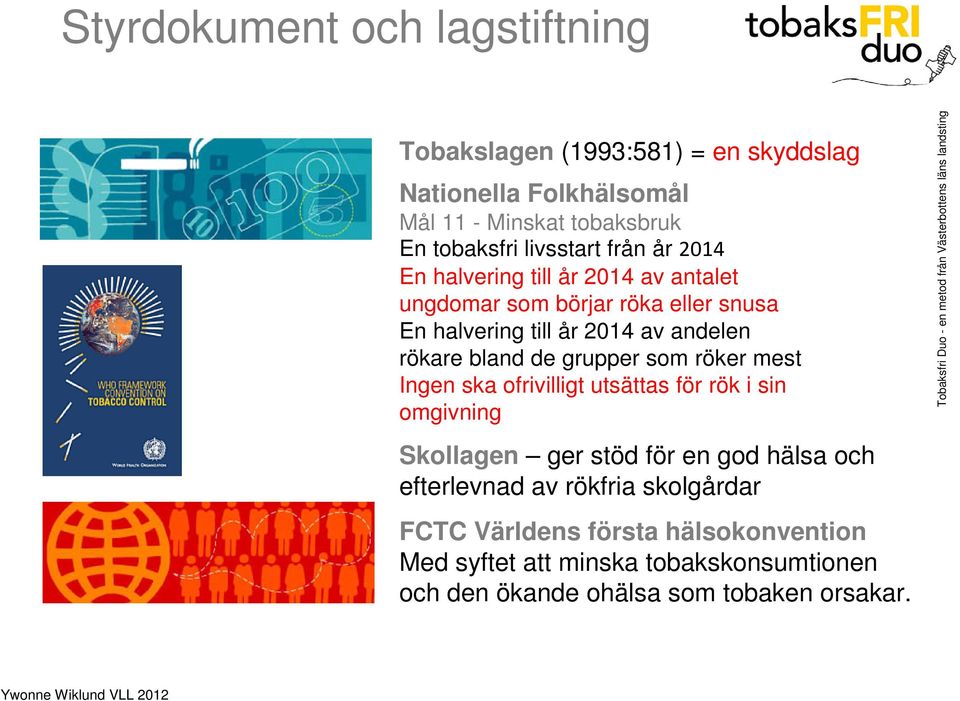 grupper som röker mest Ingen ska ofrivilligt utsättas för rök i sin omgivning Skollagen ger stöd för en god hälsa och efterlevnad av rökfria